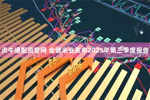 点牛通配资官网 金健米业发布2025年第三季度报告